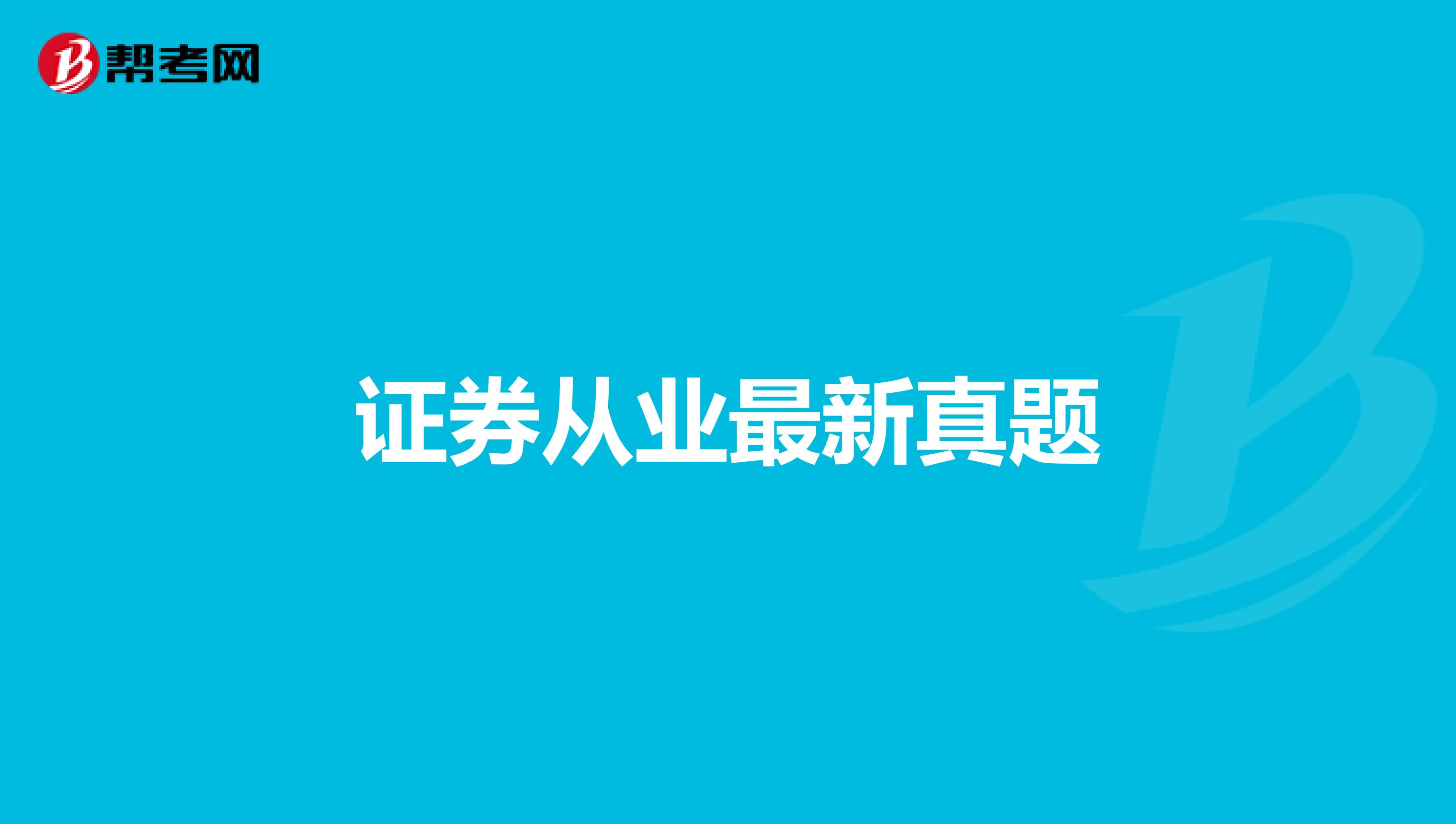 证券从业真题及答案(证券从业资格考试真题答案)